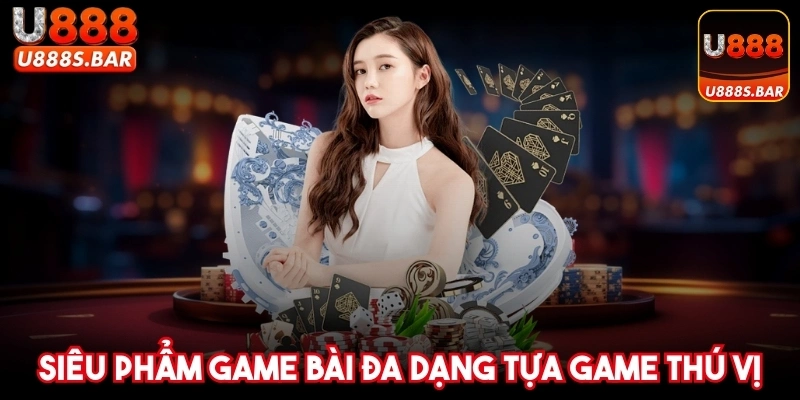 Siêu phẩm game bài đa dạng tựa game thú vị