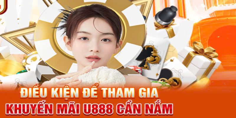 Những điều kiện cơ bản để tham gia khuyến mãi U888