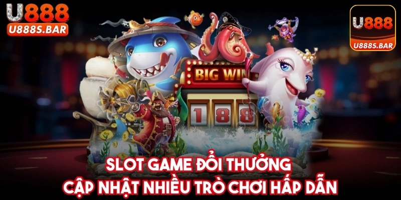 Slot game đổi thưởng cập nhật nhiều trò chơi hấp dẫn